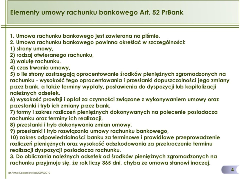 środków pienięŝnych zgromadzonych na rachunku - wysokość tego oprocentowania i przesłanki dopuszczalności jego zmiany przez bank, a takŝe terminy wypłaty, postawienia do dyspozycji lub kapitalizacji