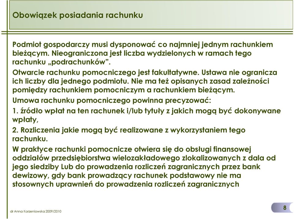 Umowa rachunku pomocniczego powinna precyzować: 1. źródło wpłat na ten rachunek i/lub tytuły z jakich mogą być dokonywane wpłaty, 2.