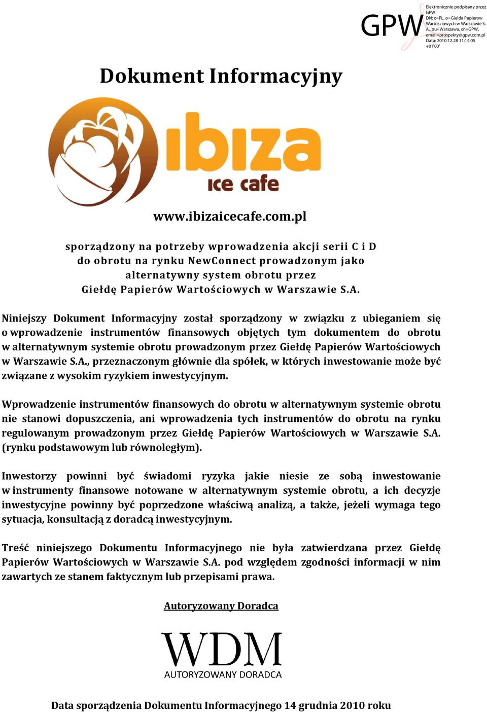 Niniejszy został sporządzony w związku z ubieganiem się o wprowadzenie instrumentów finansowych objętych tym dokumentem do obrotu w alternatywnym systemie obrotu prowadzonym przez Giełdę Papierów