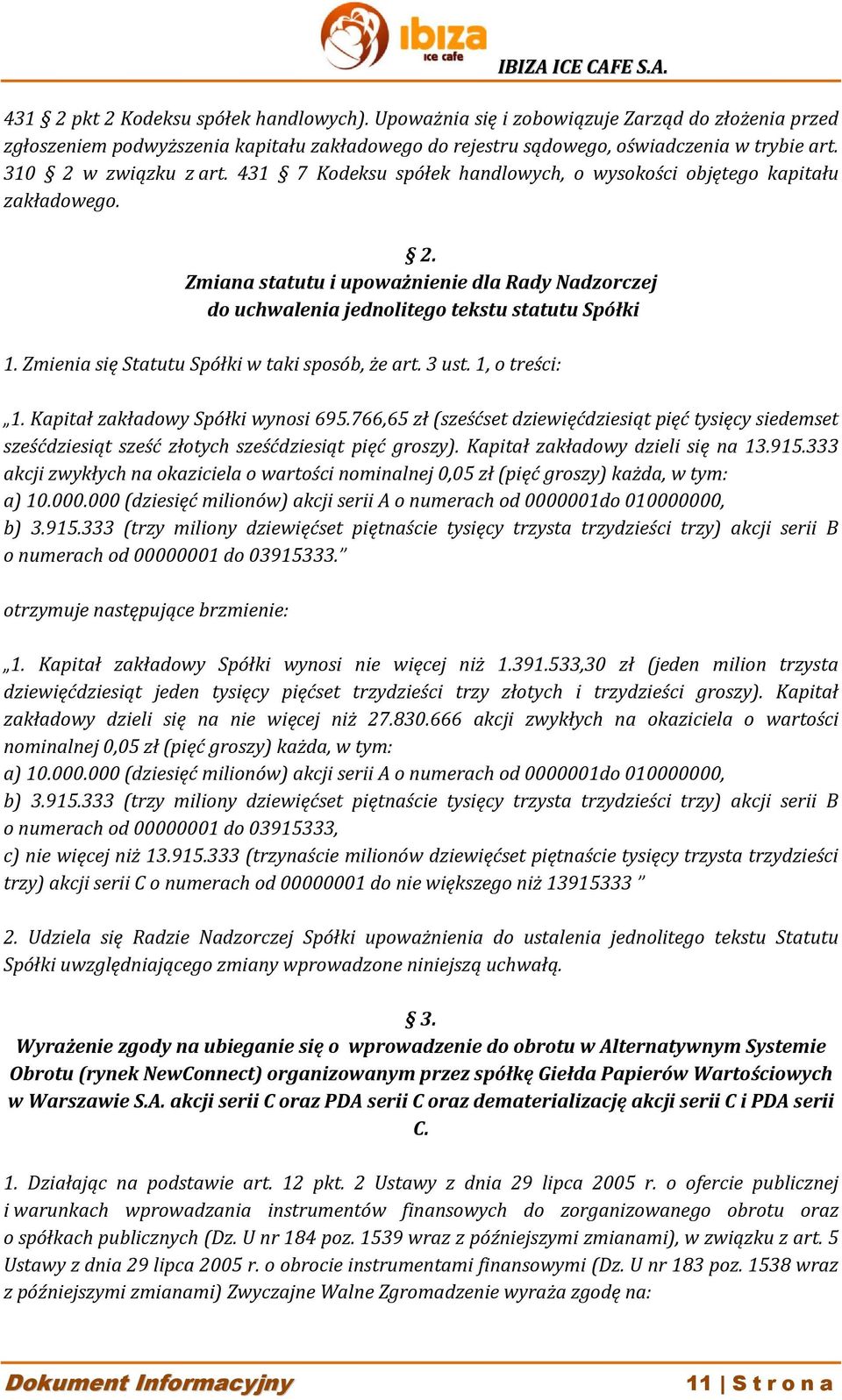 Zmienia się Statutu Spółki w taki sposób, że art. 3 ust. 1, o treści: 1. Kapitał zakładowy Spółki wynosi 695.