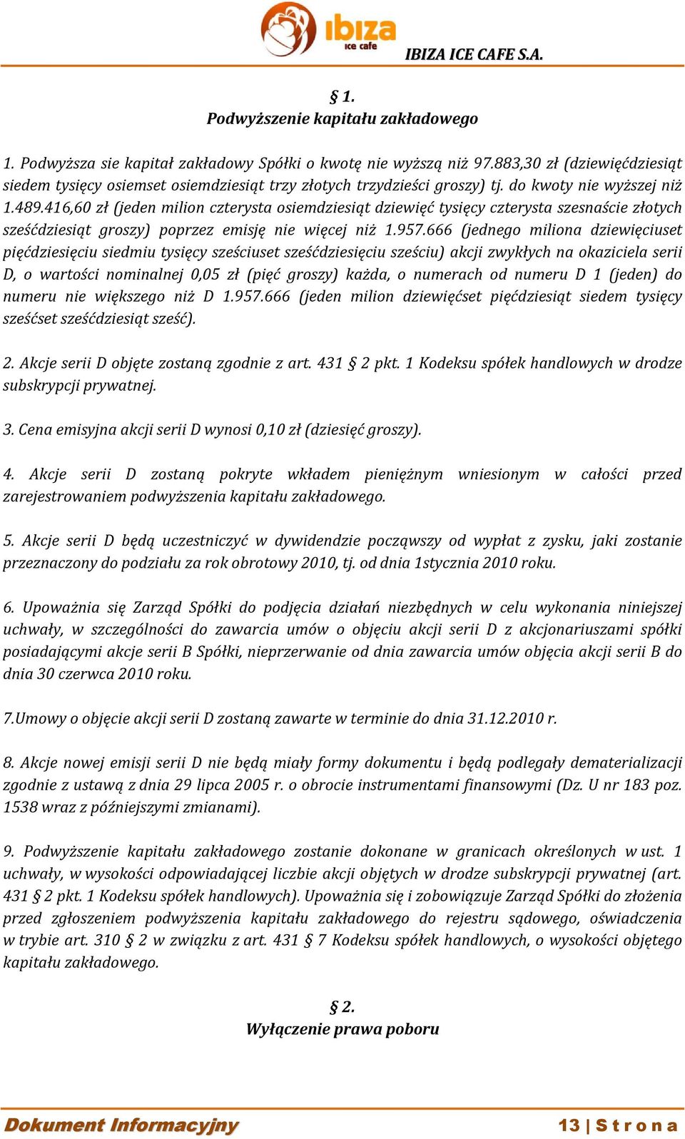 416,60 zł (jeden milion czterysta osiemdziesiąt dziewięć tysięcy czterysta szesnaście złotych sześćdziesiąt groszy) poprzez emisję nie więcej niż 1.957.