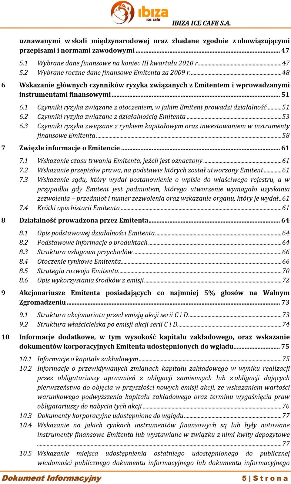 .. 51 6.2 Czynniki ryzyka związane z działalnością Emitenta... 53 6.3 Czynniki ryzyka związane z rynkiem kapitałowym oraz inwestowaniem w instrumenty finansowe Emitenta.