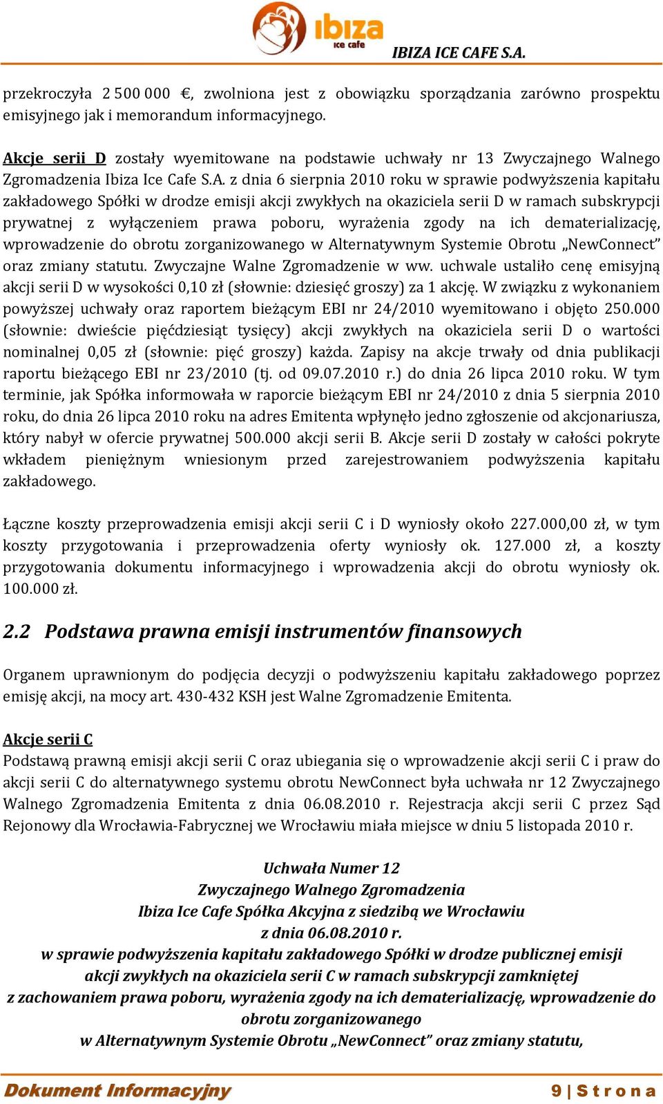 drodze emisji akcji zwykłych na okaziciela serii D w ramach subskrypcji prywatnej z wyłączeniem prawa poboru, wyrażenia zgody na ich dematerializację, wprowadzenie do obrotu zorganizowanego w