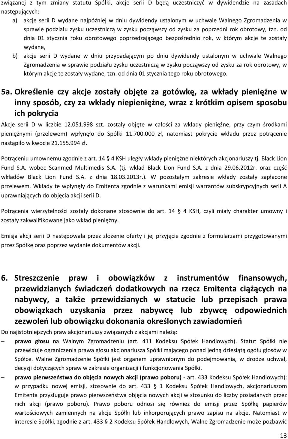 od dnia 01 stycznia roku obrotowego poprzedzającego bezpośrednio rok, w którym akcje te zostały wydane, b) akcje serii D wydane w dniu przypadającym po dniu dywidendy ustalonym w uchwale Walnego