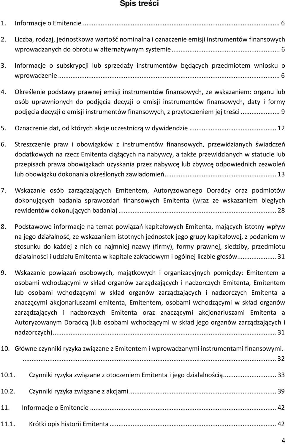 Określenie podstawy prawnej emisji instrumentów finansowych, ze wskazaniem: organu lub osób uprawnionych do podjęcia decyzji o emisji instrumentów finansowych, daty i formy podjęcia decyzji o emisji