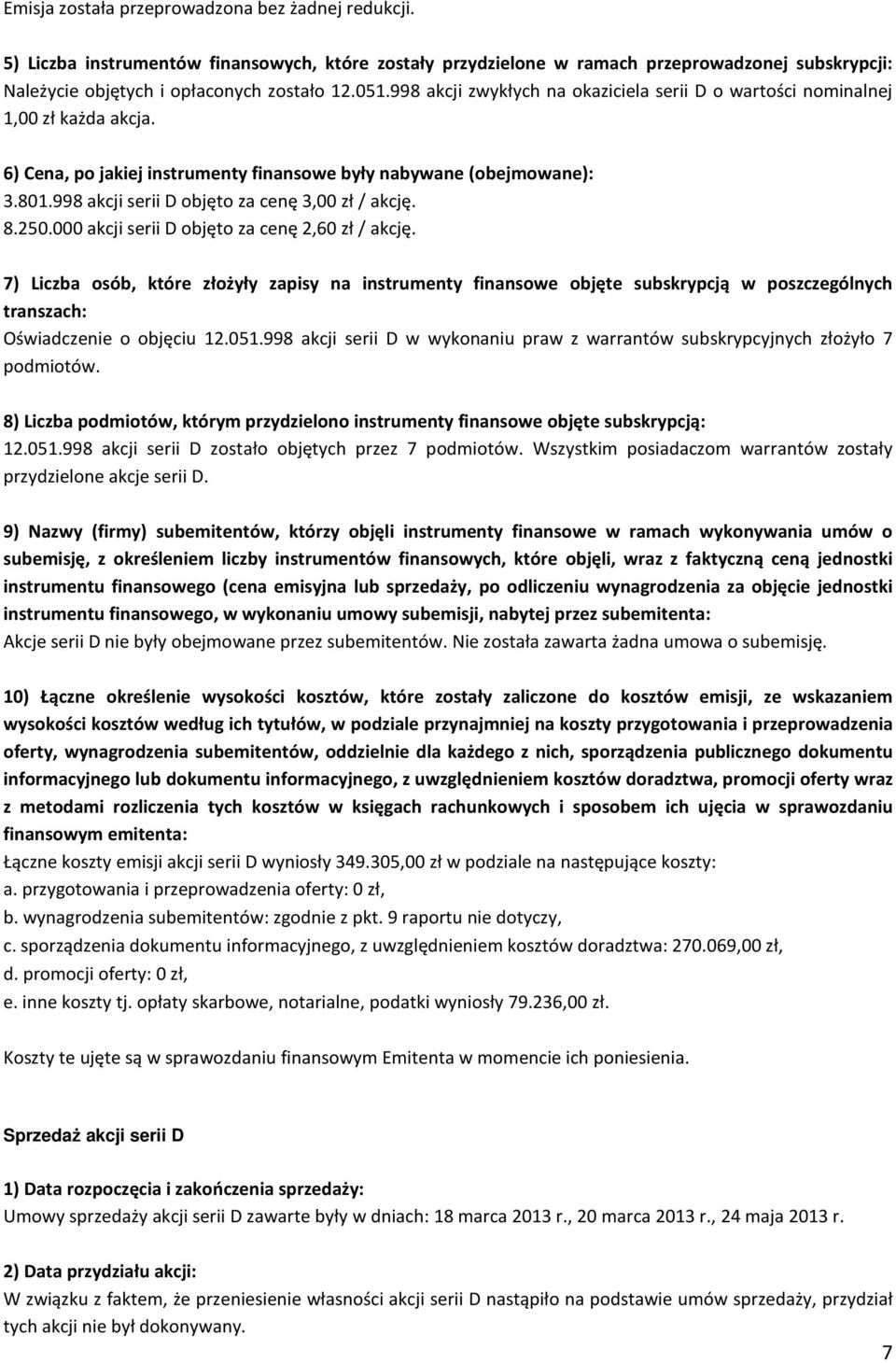 998 akcji serii D objęto za cenę 3,00 zł / akcję. 8.250.000 akcji serii D objęto za cenę 2,60 zł / akcję.