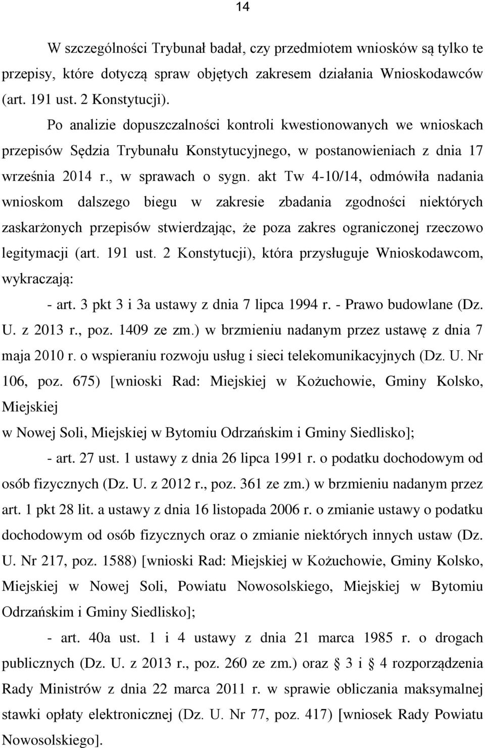 akt Tw 4-10/14, odmówiła nadania wnioskom dalszego biegu w zakresie zbadania zgodności niektórych zaskarżonych przepisów stwierdzając, że poza zakres ograniczonej rzeczowo legitymacji (art. 191 ust.