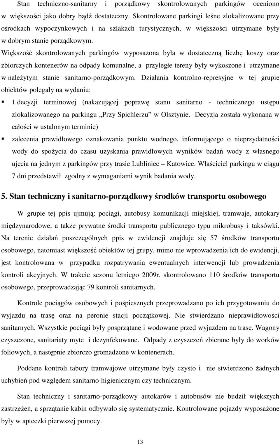 Większość skontrolowanych parkingów wyposaŝona była w dostateczną liczbę koszy oraz zbiorczych kontenerów na odpady komunalne, a przyległe tereny były wykoszone i utrzymane w naleŝytym stanie