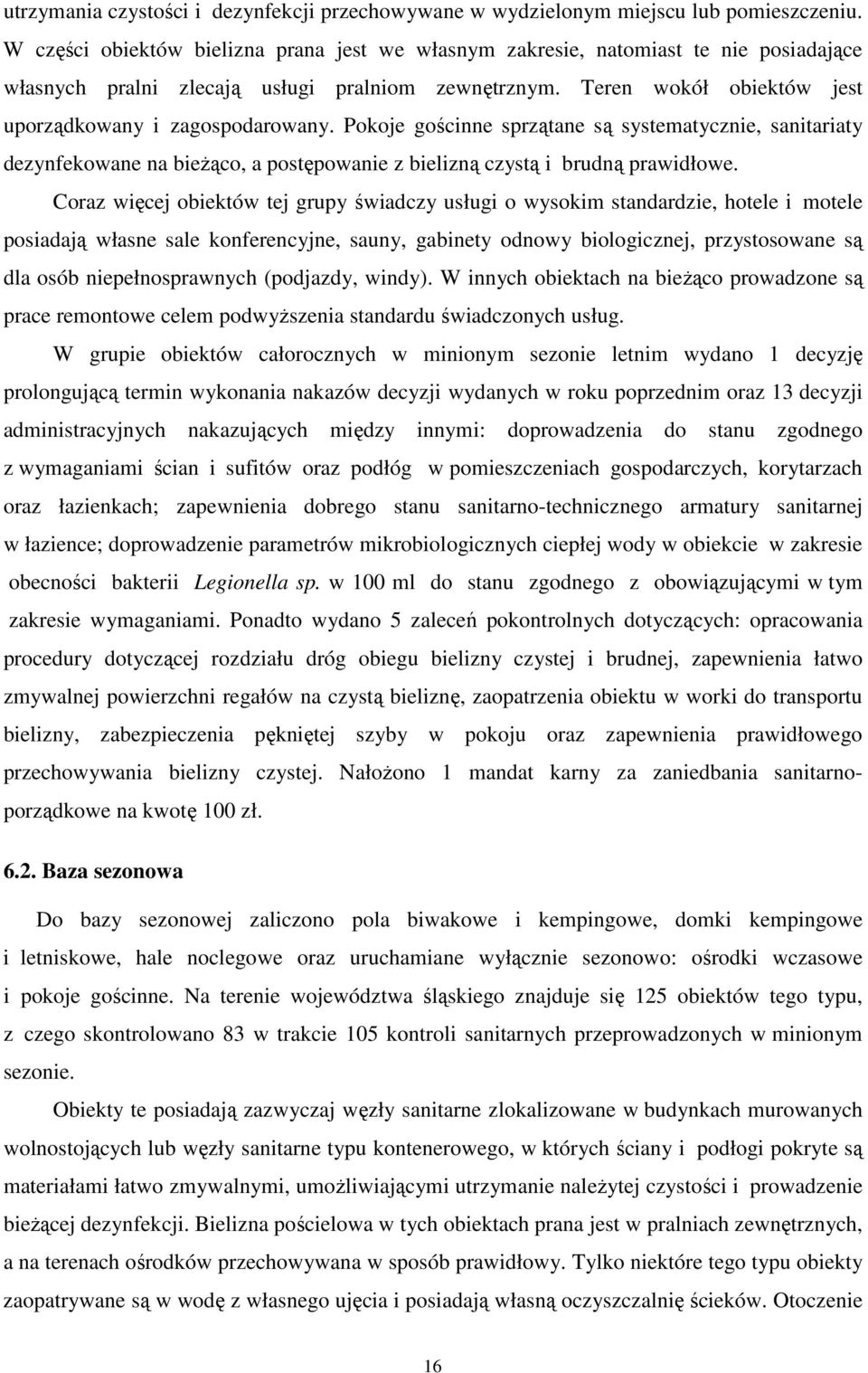 Pokoje gościnne sprzątane są systematycznie, sanitariaty dezynfekowane na bieŝąco, a postępowanie z bielizną czystą i brudną prawidłowe.