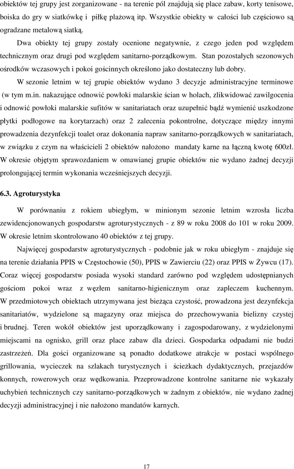 Dwa obiekty tej grupy zostały ocenione negatywnie, z czego jeden pod względem technicznym oraz drugi pod względem sanitarno-porządkowym.