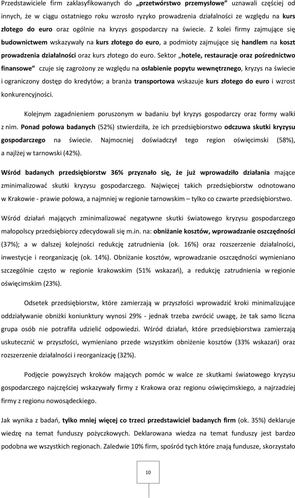 Z kolei firmy zajmujące się budownictwem wskazywały na kurs złotego do euro, a podmioty zajmujące się handlem na koszt prowadzenia działalności oraz kurs złotego do euro.