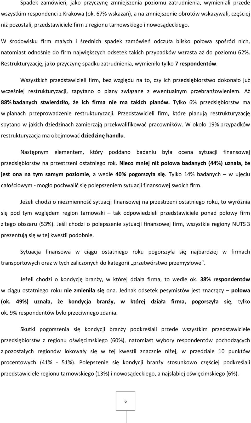 W środowisku firm małych i średnich spadek zamówień odczuła blisko połowa spośród nich, natomiast odnośnie do firm największych odsetek takich przypadków wzrasta aż do poziomu 62%.