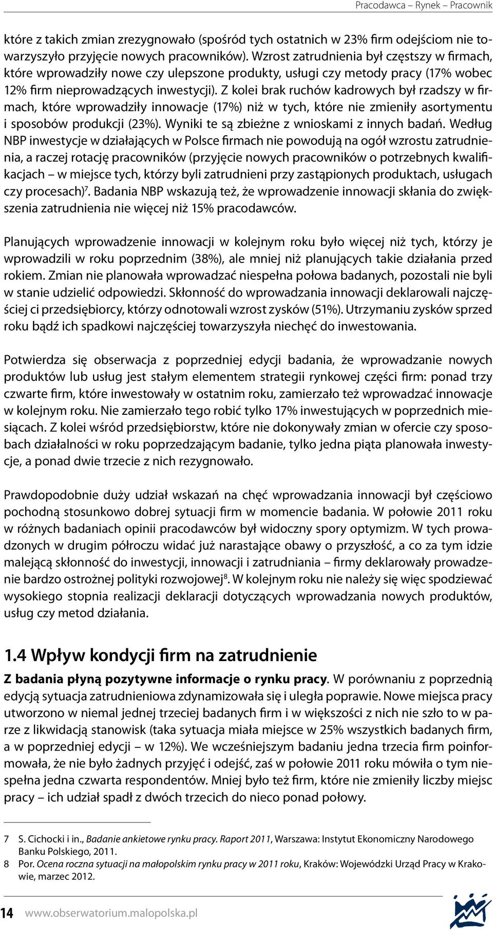 Z kolei brak ruchów kadrowych był rzadszy w firmach, które wprowadziły innowacje (17%) niż w tych, które nie zmieniły asortymentu i sposobów produkcji (23%).