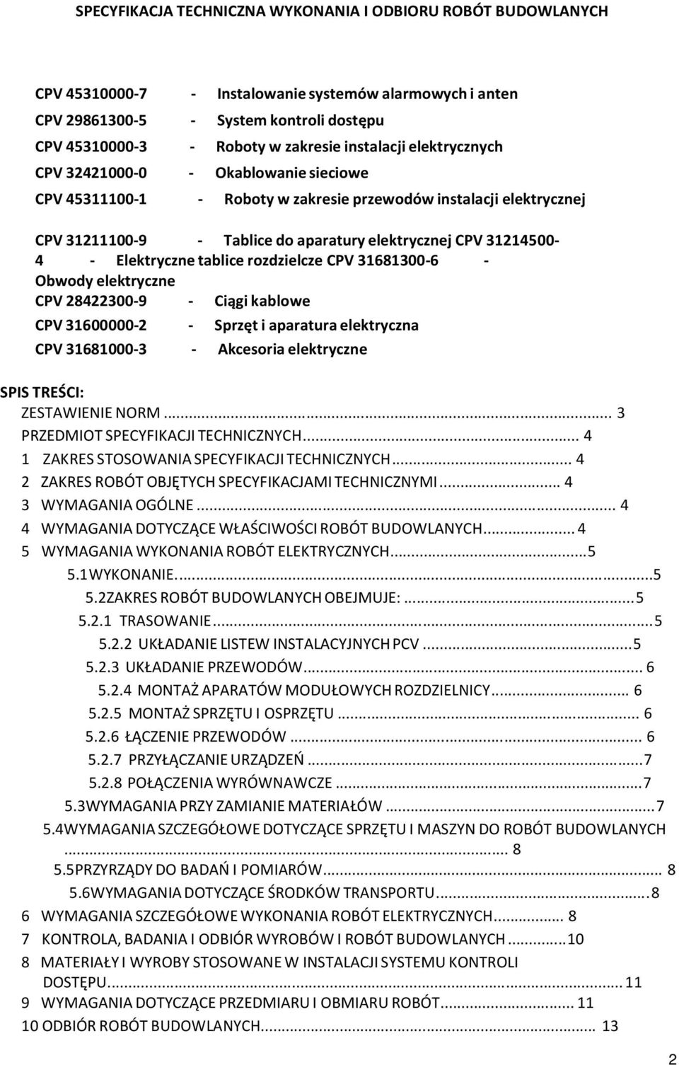 Elektryczne tablice rozdzielcze CPV 31681300-6 - Obwody elektryczne CPV 28422300-9 - Ciągi kablowe CPV 31600000-2 - Sprzęt i aparatura elektryczna CPV 31681000-3 - Akcesoria elektryczne SPIS TREŚCI: