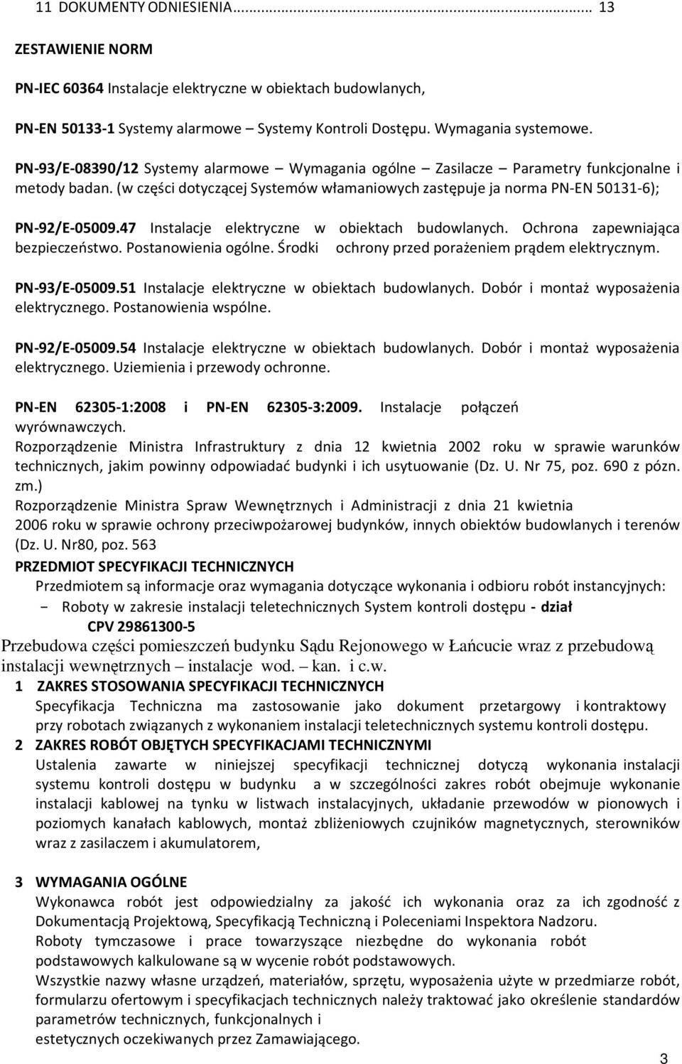 47 Instalacje elektryczne w obiektach budowlanych. Ochrona zapewniająca bezpieczeństwo. Postanowienia ogólne. Środki ochrony przed porażeniem prądem elektrycznym. PN-93/E-05009.