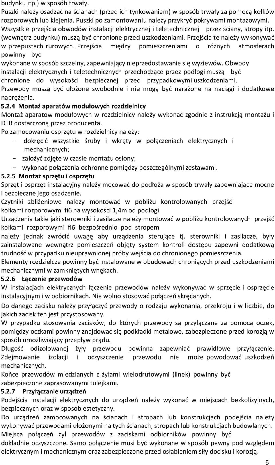 (wewnątrz budynku) muszą być chronione przed uszkodzeniami. Przejścia te należy wykonywać w przepustach rurowych.