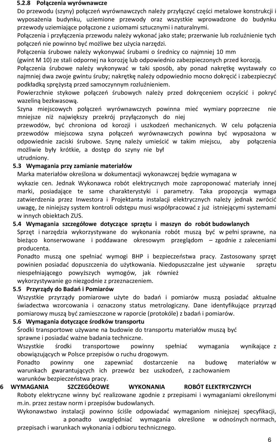 Połączenia i przyłączenia przewodu należy wykonać jako stałe; przerwanie lub rozluźnienie tych połączeń nie powinno być możliwe bez użycia narzędzi.