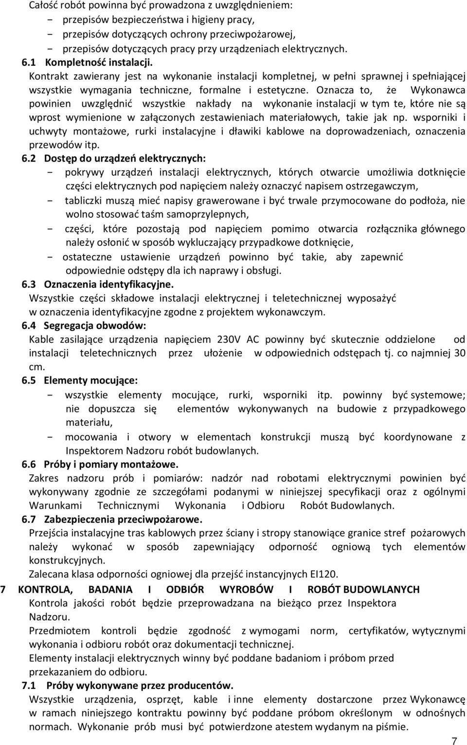 Oznacza to, że Wykonawca powinien uwzględnić wszystkie nakłady na wykonanie instalacji w tym te, które nie są wprost wymienione w załączonych zestawieniach materiałowych, takie jak np.