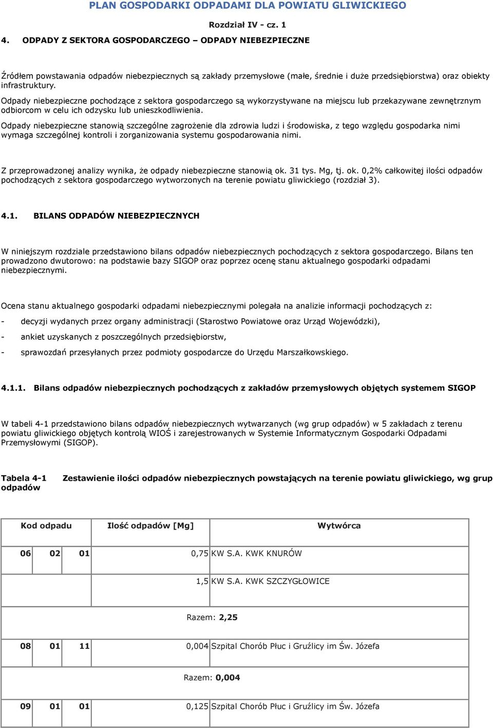 Odpady niebezpieczne pochodzące z sektora gospodarczego są wykorzystywane na miejscu lub przekazywane zewnętrznym odbiorcom w celu ich odzysku lub unieszkodliwienia.