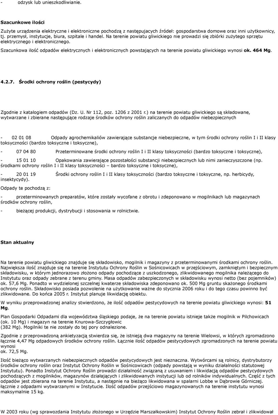 Szacunkowa ilość odpadów elektrycznych i elektronicznych powstających na terenie powiatu gliwickiego wynosi ok. 464 Mg. 4.2.7. Środki ochrony roślin (pestycydy) Zgodnie z katalogiem odpadów (Dz. U.