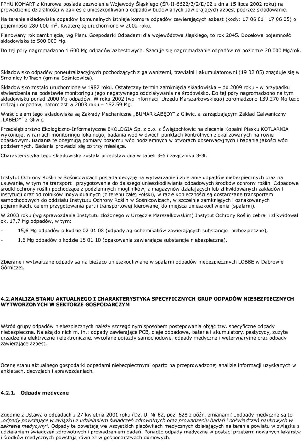 Kwaterę tę uruchomiono w 2002 roku. Planowany rok zamknięcia, wg Planu Gospodarki Odpadami dla województwa śląskiego, to rok 2045. Docelowa pojemność składowiska to 500 000 Mg.