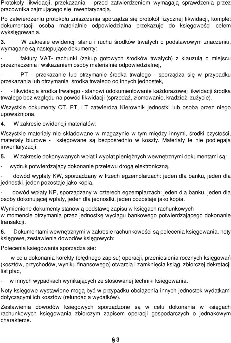 W zakresie ewidencji stanu i ruchu środków trwałych o podstawowym znaczeniu, wymagane są następujące dokumenty: - faktury VAT- rachunki (zakup gotowych środków trwałych) z klauzulą o miejscu