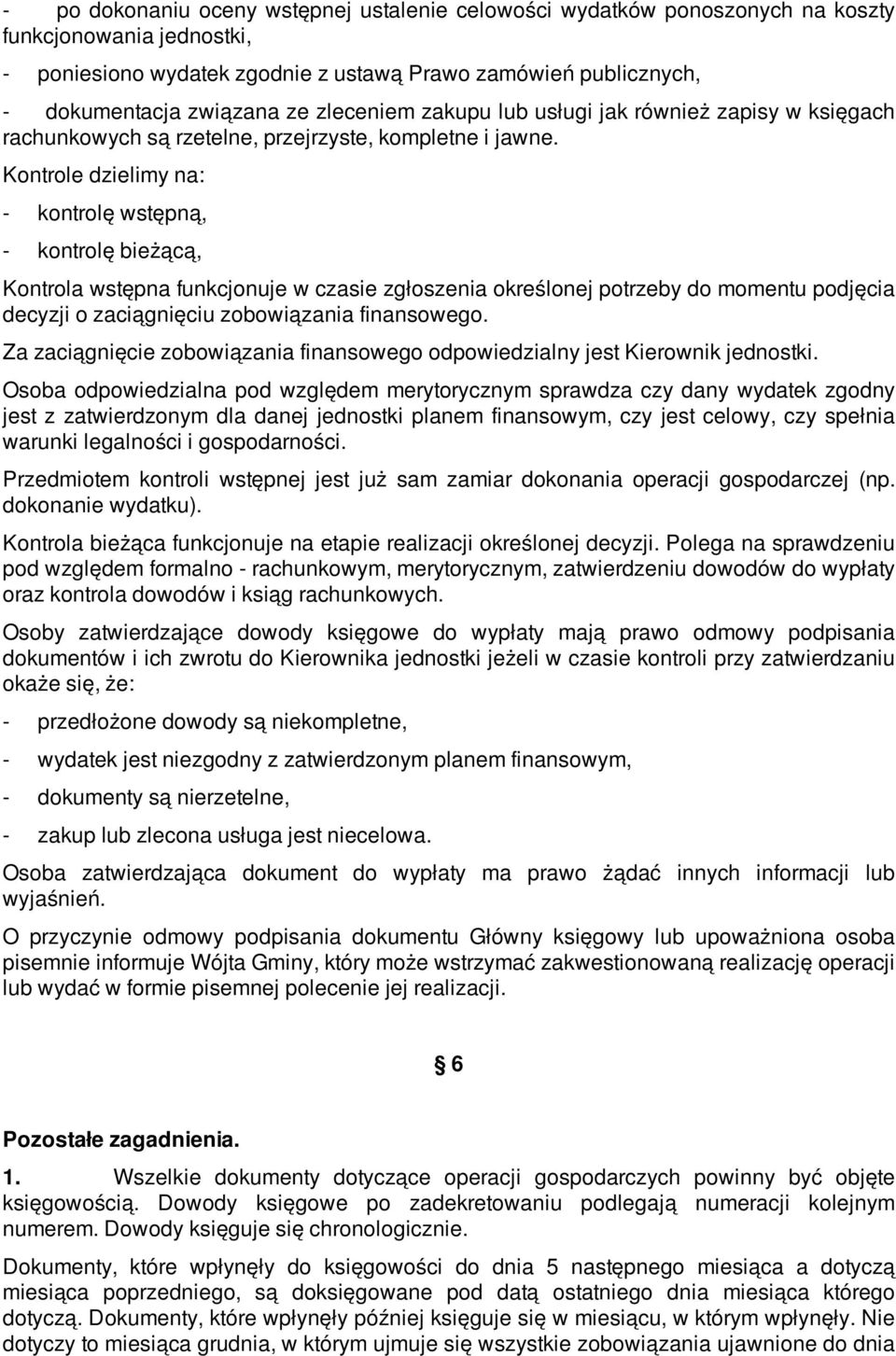 Kontrole dzielimy na: - kontrolę wstępną, - kontrolę bieżącą, Kontrola wstępna funkcjonuje w czasie zgłoszenia określonej potrzeby do momentu podjęcia decyzji o zaciągnięciu zobowiązania finansowego.