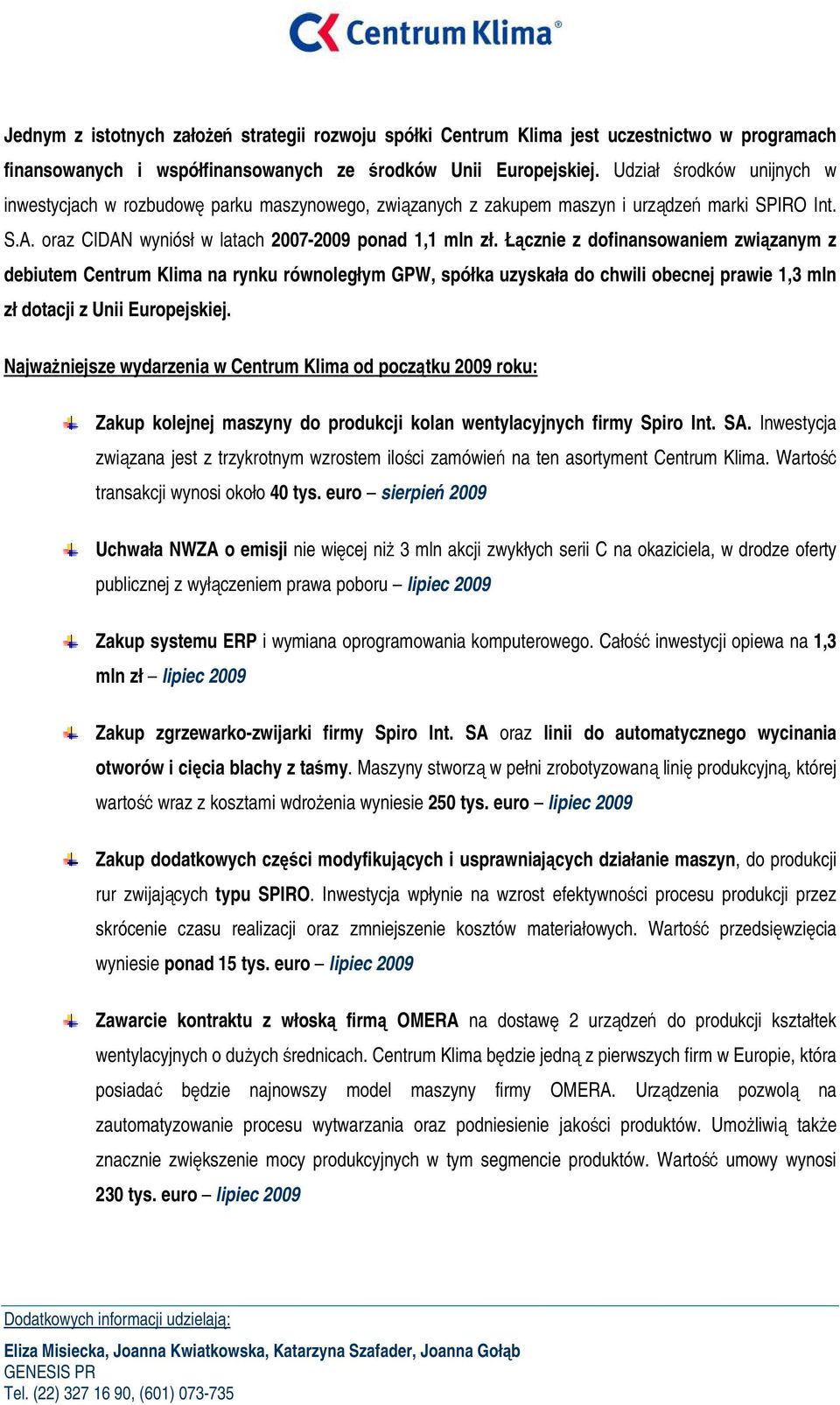 Łącznie z dofinansowaniem związanym z debiutem Centrum Klima na rynku równoległym GPW, spółka uzyskała do chwili obecnej prawie 1,3 mln zł dotacji z Unii Europejskiej.