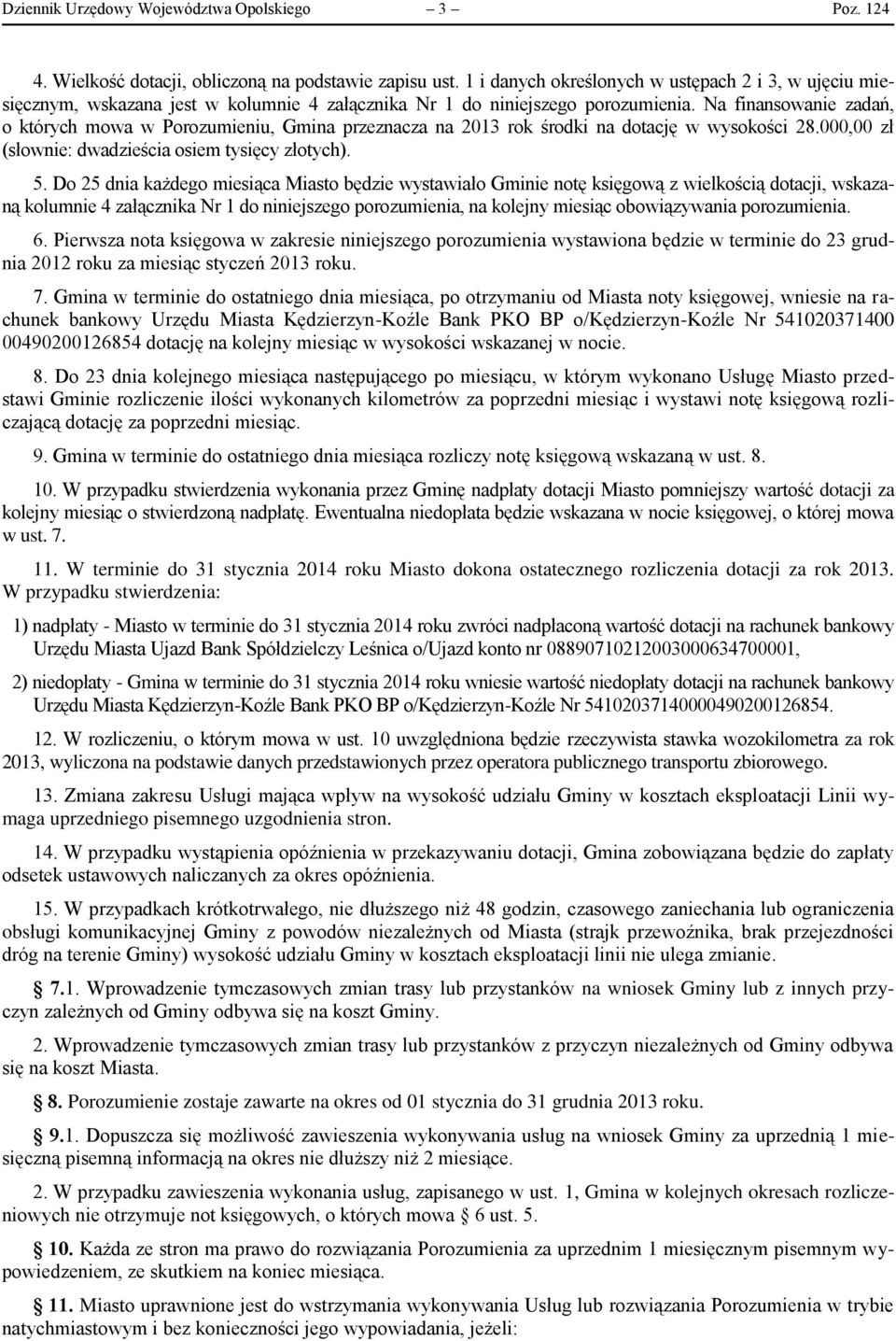 Na finansowanie zadań, o których mowa w Porozumieniu, Gmina przeznacza na 2013 rok środki na dotację w wysokości 28.000,00 zł (słownie: dwadzieścia osiem tysięcy złotych). 5.