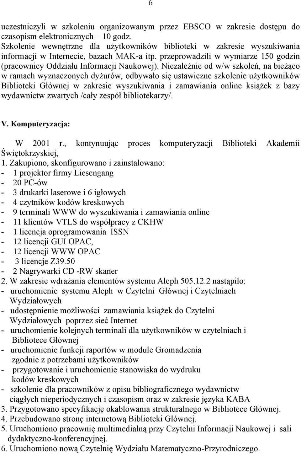 Niezależnie od w/w szkoleń, na bieżąco w ramach wyznaczonych dyżurów, odbywało się ustawiczne szkolenie użytkowników Biblioteki Głównej w zakresie wyszukiwania i zamawiania online książek z bazy