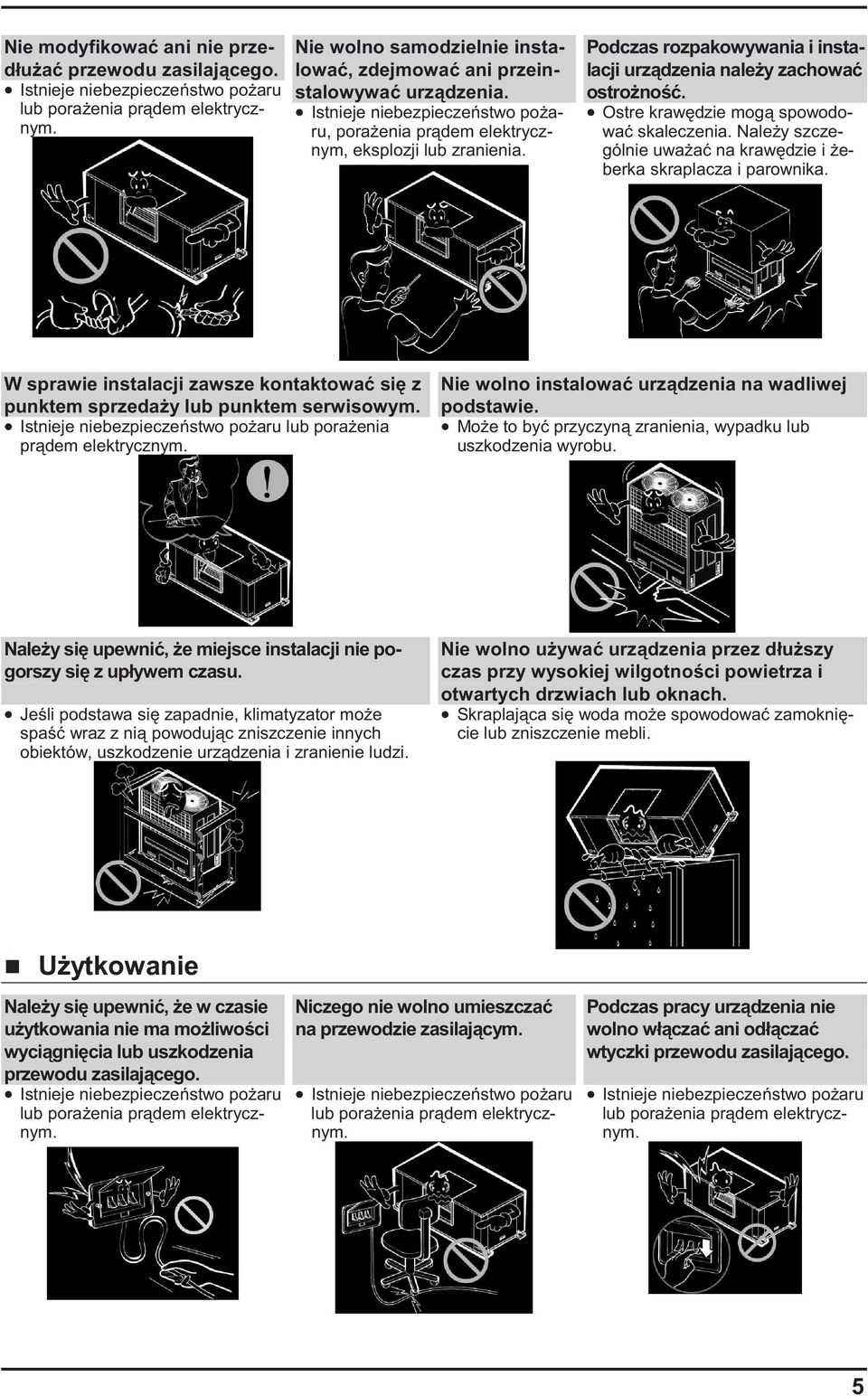 Nale y szczególnie uwa a na kraw dzie i eberka skraplacza i parownika. W sprawie instalacji zawsze kontaktowa si z punktem sprzeda y lub punktem serwisowym. lub pora enia pr dem elektrycznym.