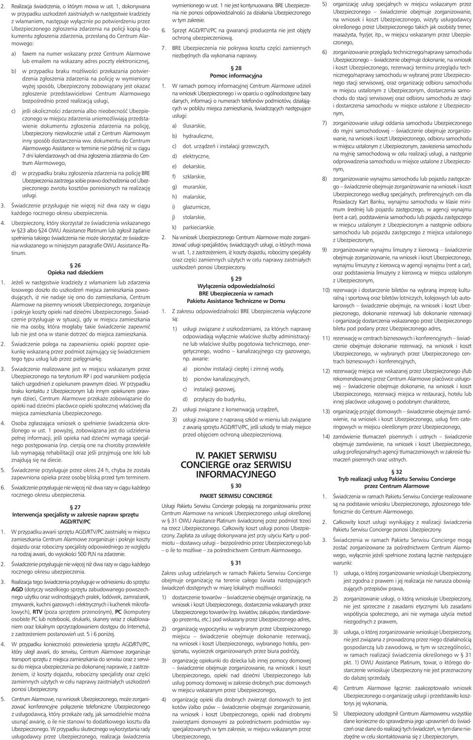 zgłoszenia zdarzenia, przesłanà do Centrum Alarmowego: a) faxem na numer wskazany przez Centrum Alarmowe lub emailem na wskazany adres poczty elektronicznej, b) w przypadku braku mo liwoêci