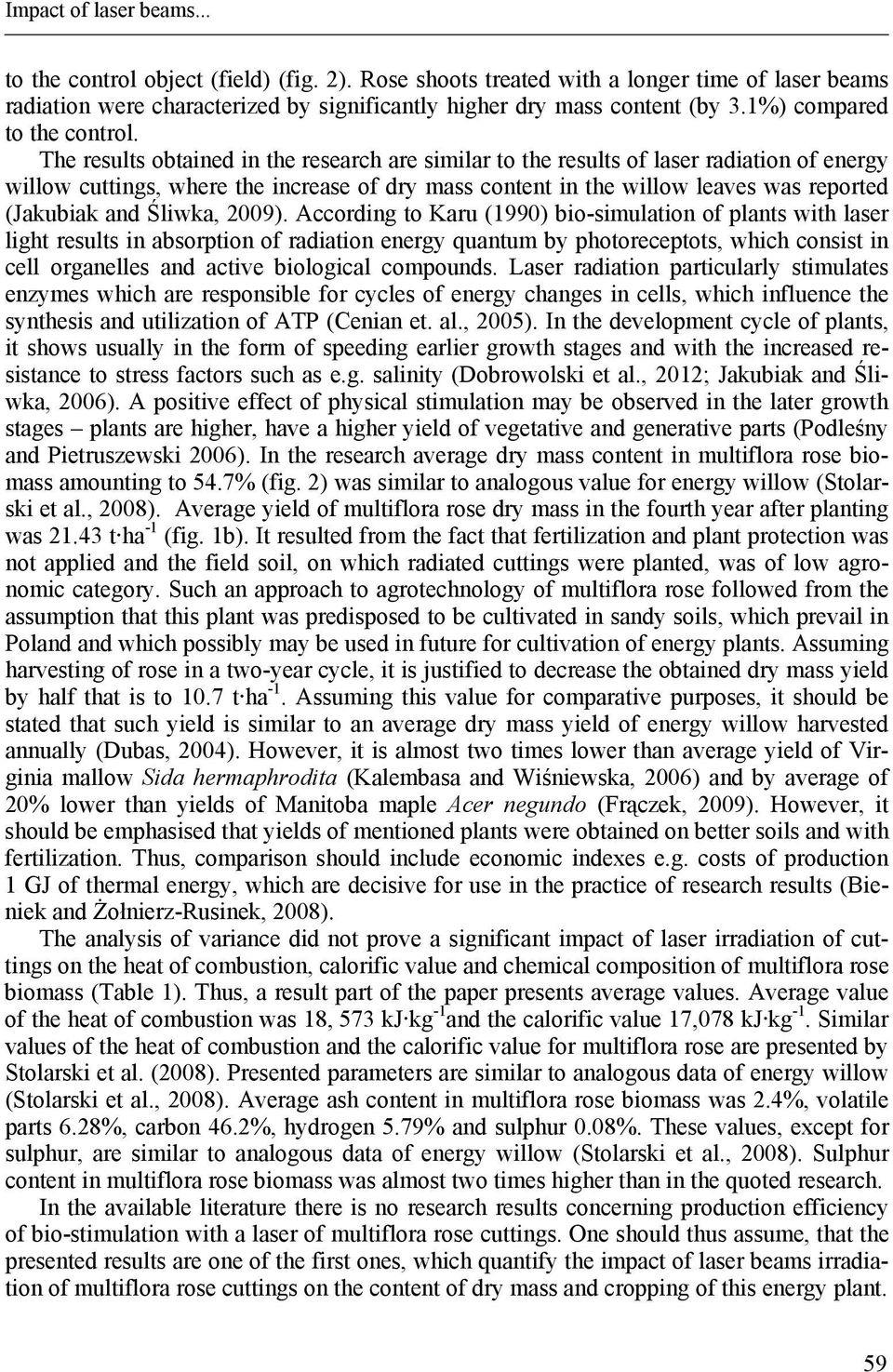 The results obtained in the research are similar to the results of laser radiation of energy willow cuttings, where the increase of dry mass content in the willow leaves was reported (Jakubiak and