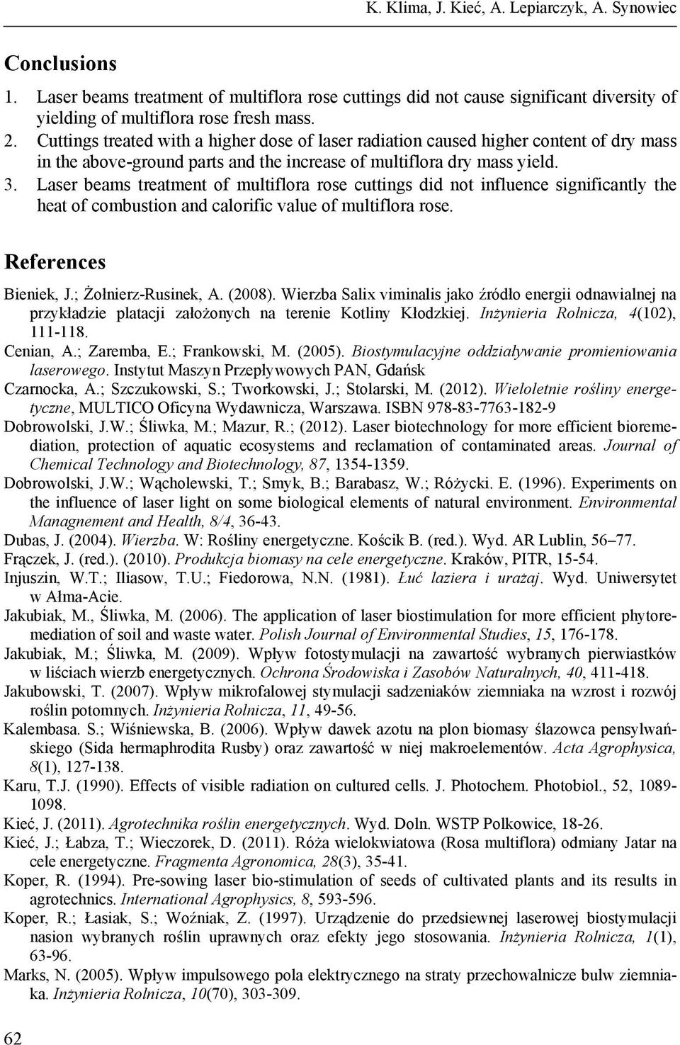 Laser beams treatment of multiflora rose cuttings did not influence significantly the heat of combustion and calorific value of multiflora rose. References Bieniek, J.; Żołnierz-Rusinek, A. (2008).