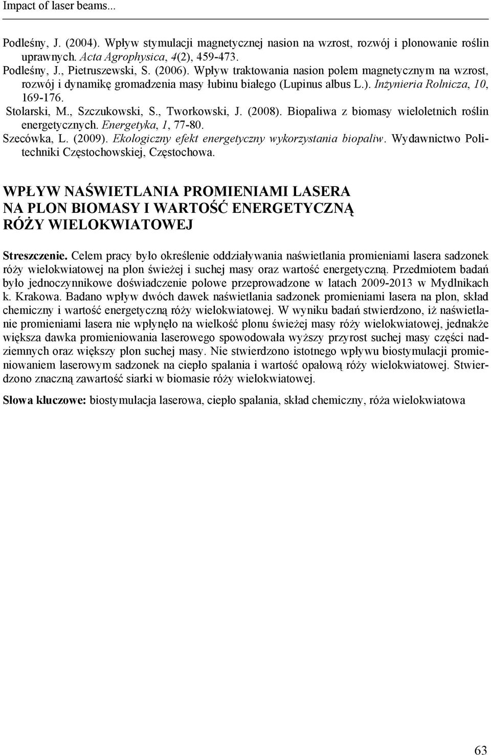 , Tworkowski, J. (2008). Biopaliwa z biomasy wieloletnich roślin energetycznych. Energetyka, 1, 77-80. Szecówka, L. (2009). Ekologiczny efekt energetyczny wykorzystania biopaliw.