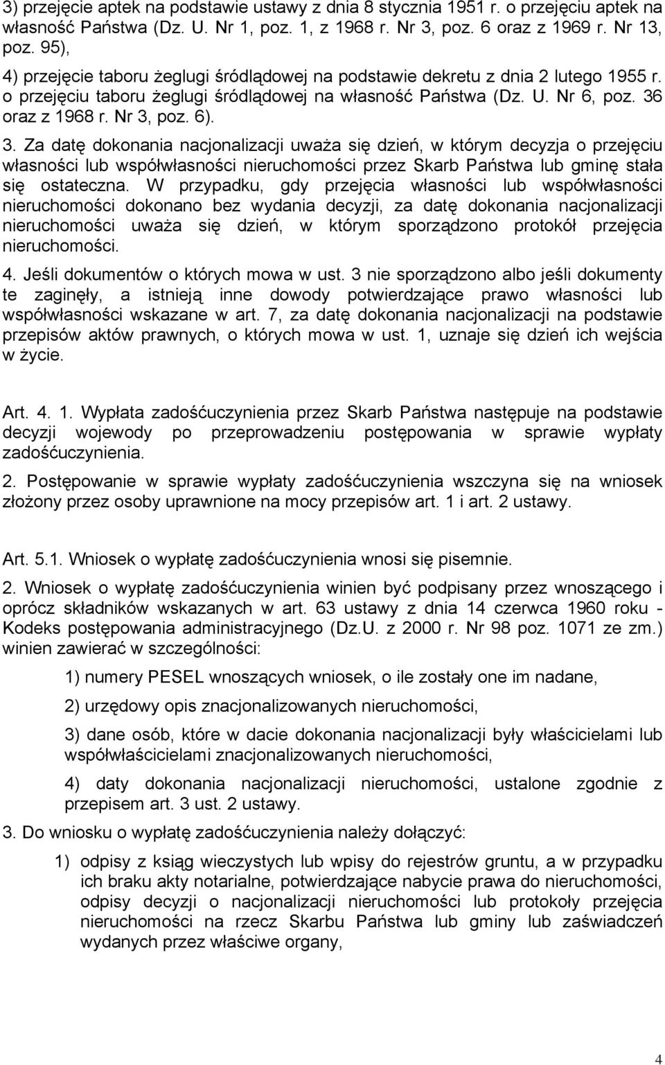 3. Za datę dokonania nacjonalizacji uważa się dzień, w którym decyzja o przejęciu własności lub współwłasności nieruchomości przez Skarb Państwa lub gminę stała się ostateczna.