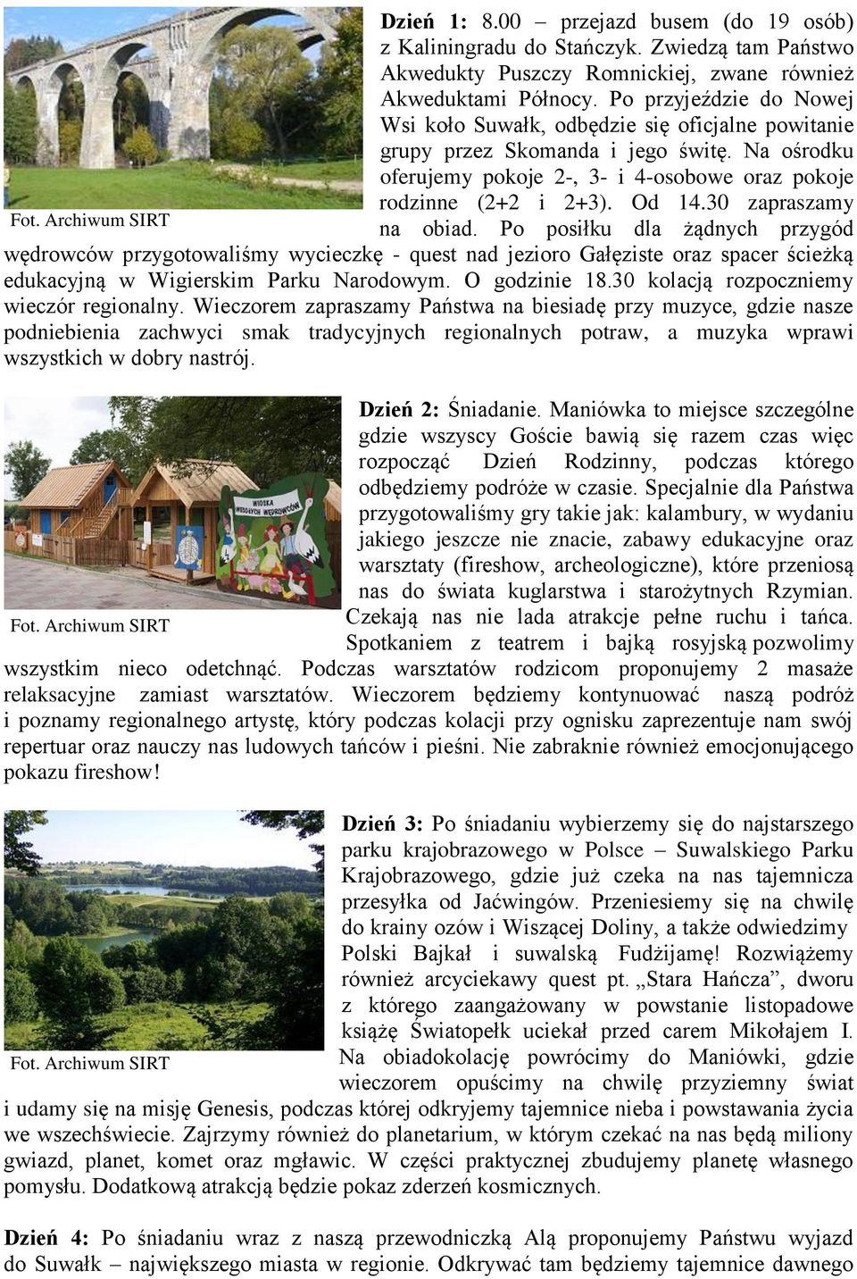 30 zapraszamy na obiad. Po posiłku dla żądnych przygód wędrowców przygotowaliśmy wycieczkę - quest nad jezioro Gałęziste oraz spacer ścieżką edukacyjną w Wigierskim Parku Narodowym. O godzinie 18.