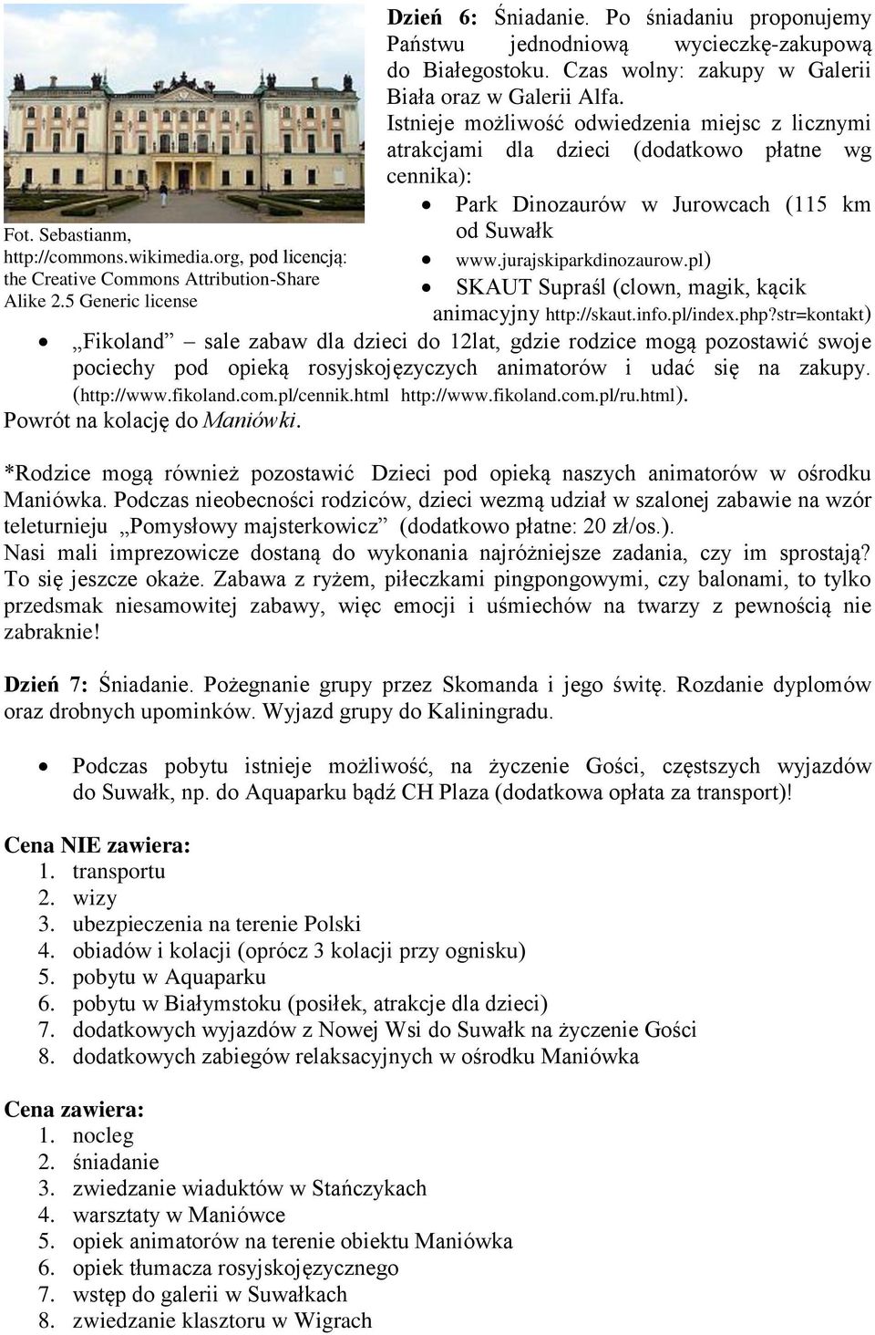 Istnieje możliwość odwiedzenia miejsc z licznymi atrakcjami dla dzieci (dodatkowo płatne wg cennika): Park Dinozaurów w Jurowcach (115 km od Suwałk www.jurajskiparkdinozaurow.