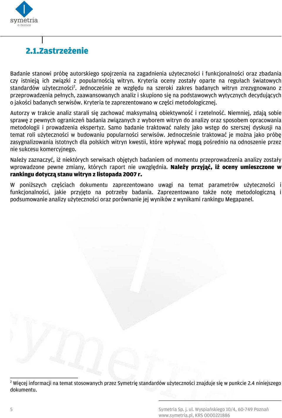 Jednocześnie ze względu na szeroki zakres badanych witryn zrezygnowano z przeprowadzenia pełnych, zaawansowanych analiz i skupiono się na podstawowych wytycznych decydujących o jakości badanych