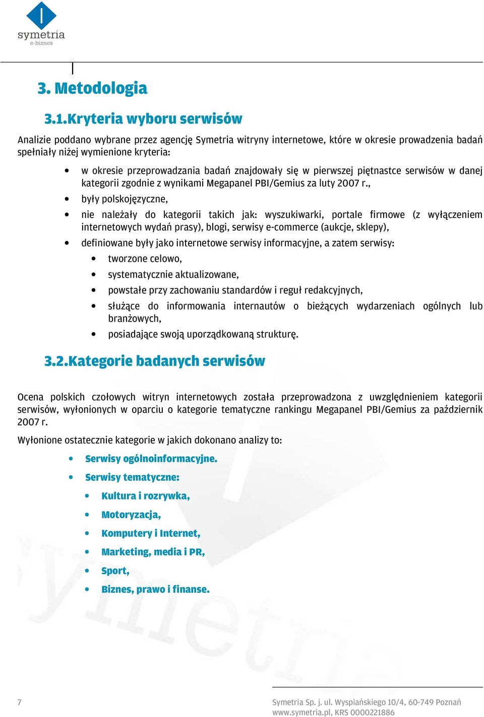 znajdowały się w pierwszej piętnastce serwisów w danej kategorii zgodnie z wynikami Megapanel PBI/Gemius za luty 2007 r.