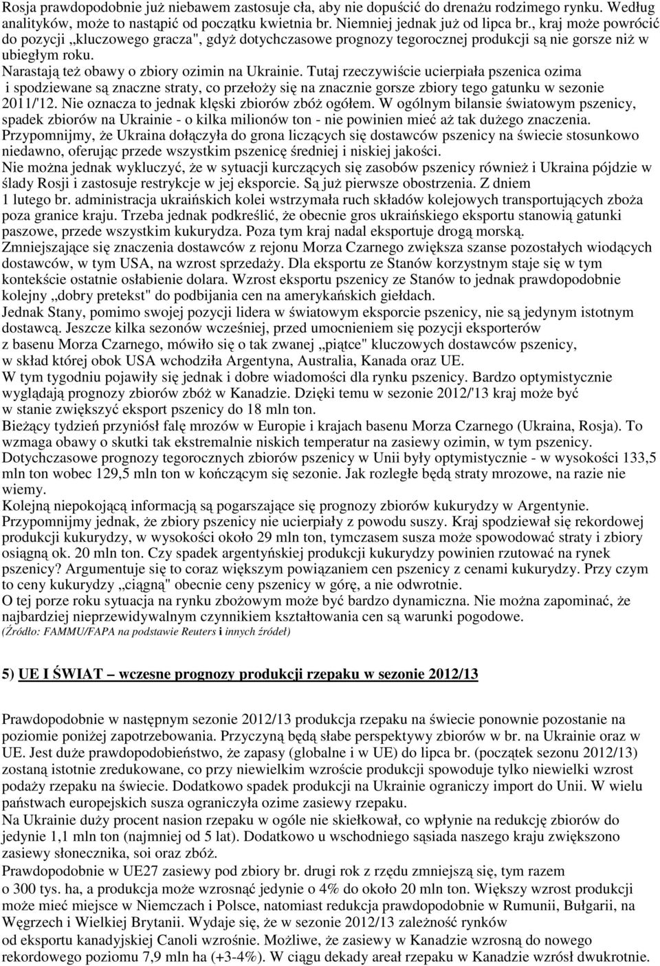 Tutaj rzeczywiście ucierpiała pszenica ozima i spodziewane są znaczne straty, co przełoży się na znacznie gorsze zbiory tego gatunku w sezonie 2011/'12.