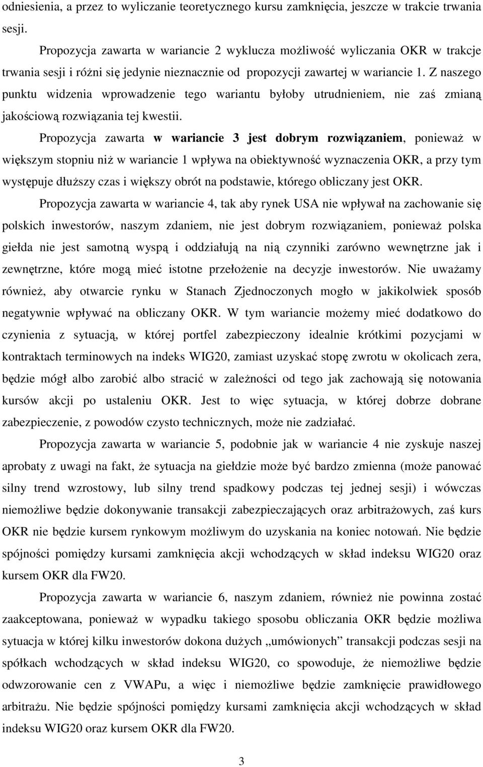 Z naszego punktu widzenia wprowadzenie tego wariantu byłoby utrudnieniem, nie zaś zmianą jakościową rozwiązania tej kwestii.