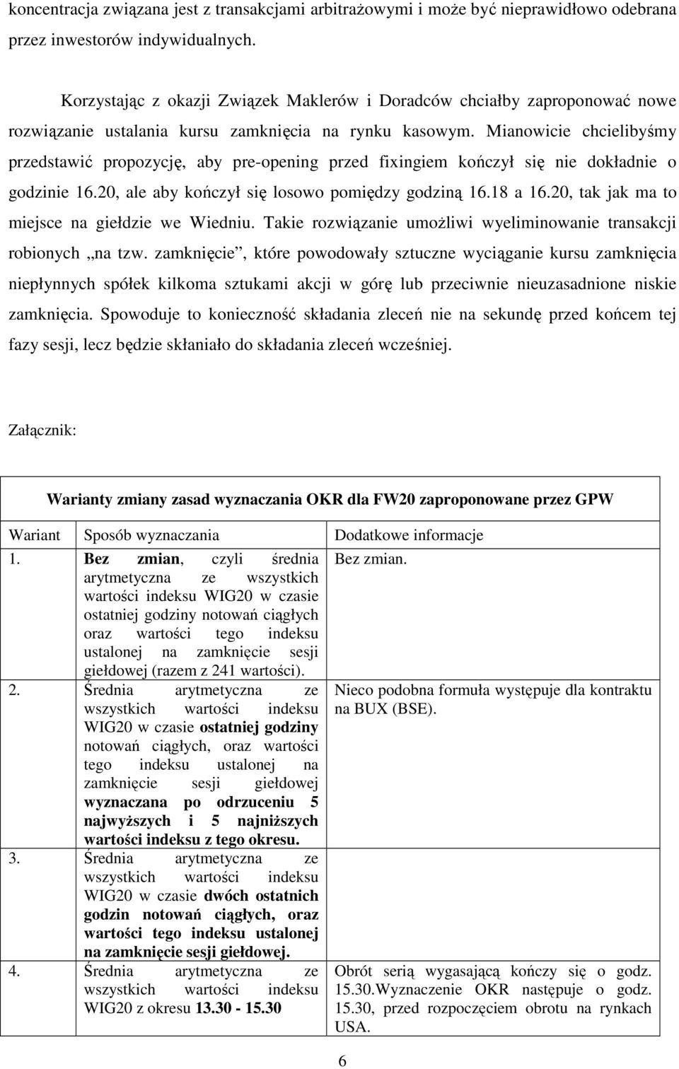 Mianowicie chcielibyśmy przedstawić propozycję, aby pre-opening przed fixingiem kończył się nie dokładnie o godzinie 16.20, ale aby kończył się losowo pomiędzy godziną 16.18 a 16.