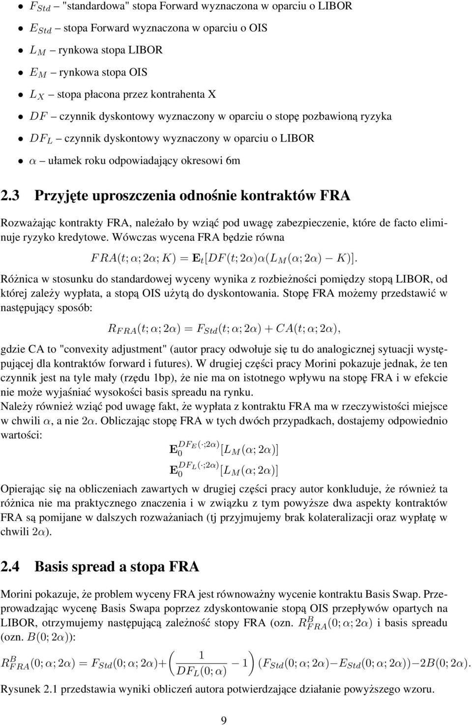 3 Przyjęe uproszczenia odnośnie konraków FRA Rozważając konraky FRA, należało by wziąć pod uwagę zabezpieczenie, kóre de faco eliminuje ryzyko kredyowe.