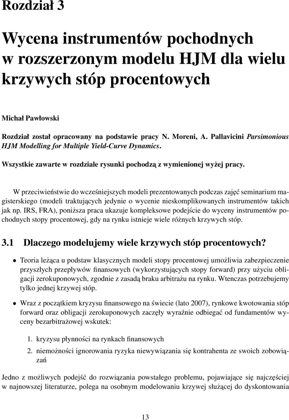 W przeciwieńswie do wcześniejszych modeli prezenowanych podczas zajęć seminarium magiserskiego (modeli rakujących jedynie o wycenie nieskomplikowanych insrumenów akich jak np.