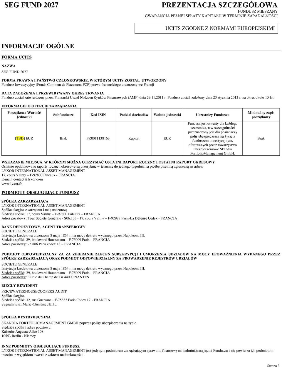 TRWANIA Fundusz został zatwierdzony przez Francuski Urząd Nadzoru Rynków Finansowych (AMF) dnia 29.11.2011 r. Fundusz został założony dnia 23 stycznia 2012 r. na okres około 15 lat.