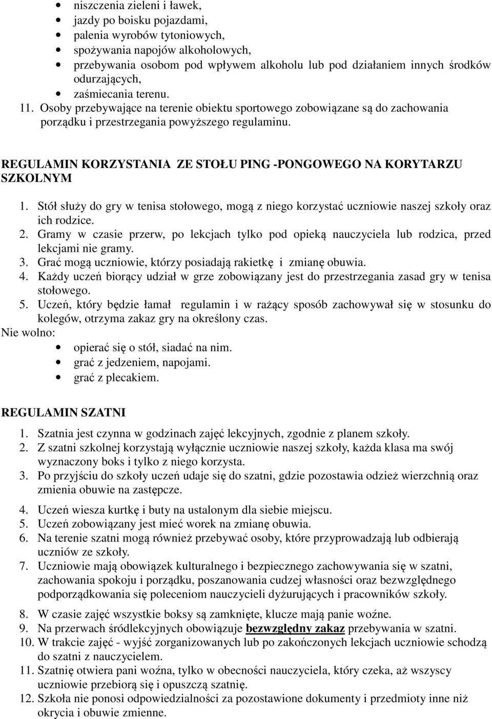 REGULAMIN KORZYSTANIA ZE STOŁU PING -PONGOWEGO NA KORYTARZU SZKOLNYM 1. Stół służy do gry w tenisa stołowego, mogą z niego korzystać uczniowie naszej szkoły oraz ich rodzice. 2.