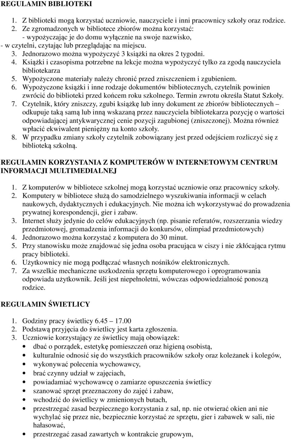 Jednorazowo można wypożyczyć 3 książki na okres 2 tygodni. 4. Książki i czasopisma potrzebne na lekcje można wypożyczyć tylko za zgodą nauczyciela bibliotekarza 5.