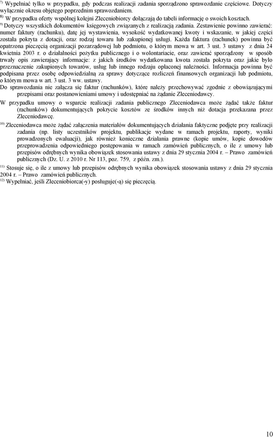 Zestawienie powinno zawierać: numer faktury (rachunku), datę jej wystawienia, wysokość wydatkowanej kwoty i wskazanie, w jakiej części została pokryta z dotacji, oraz rodzaj towaru lub zakupionej