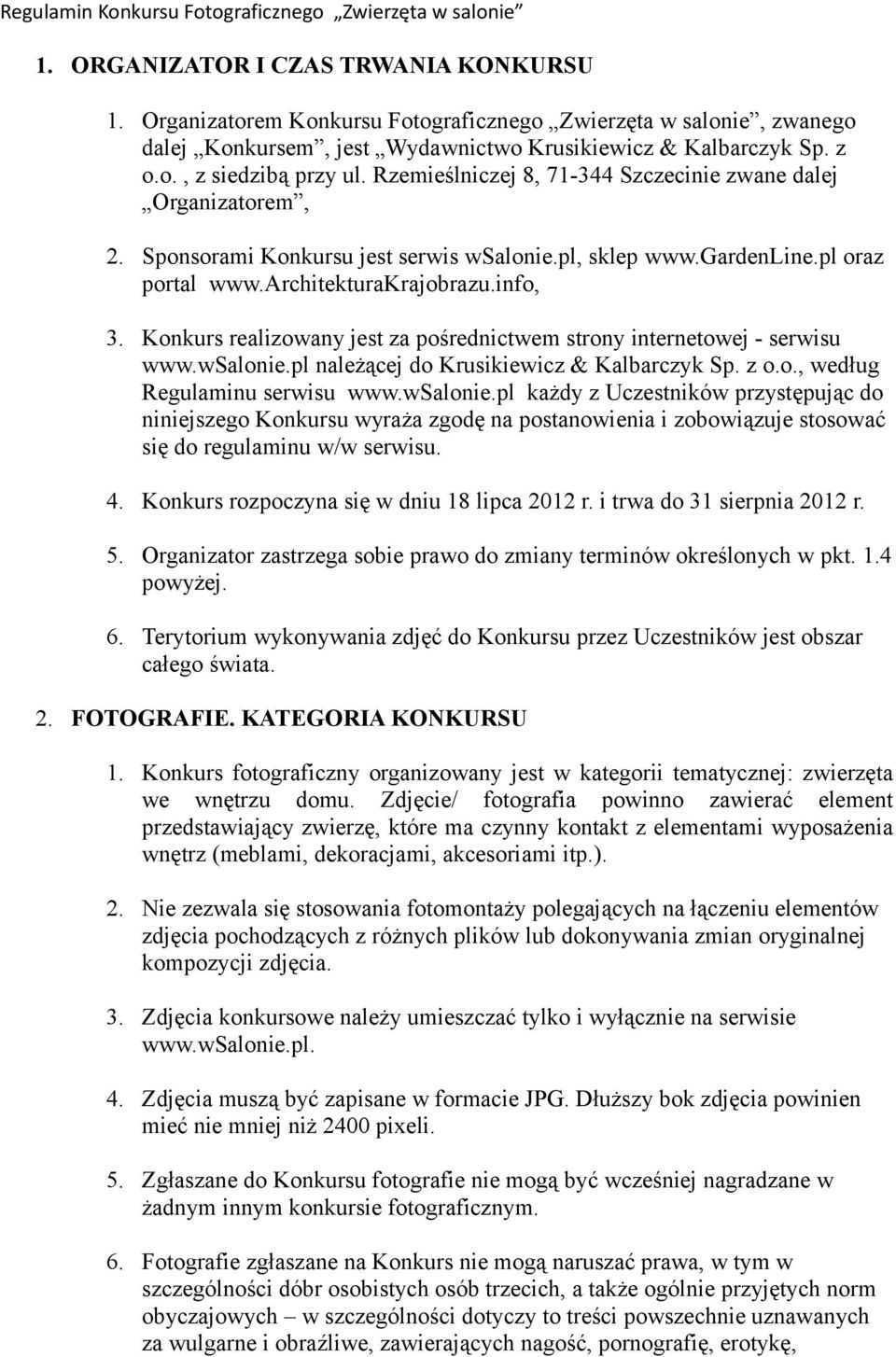 Rzemieślniczej 8, 71-344 Szczecinie zwane dalej Organizatorem, 2. Sponsorami Konkursu jest serwis wsalonie.pl, sklep www.gardenline.pl oraz portal www.architekturakrajobrazu.info, 3.